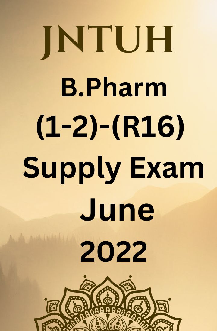 JNTUH  B.PHARM (1-2) - (R16)- SUPPLEMENTARY EXAMINATIONS JUNE-2022